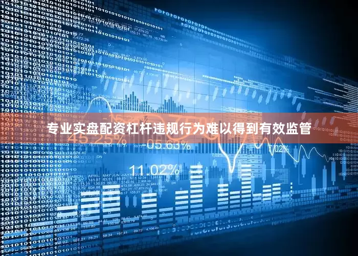 专业实盘配资杠杆违规行为难以得到有效监管