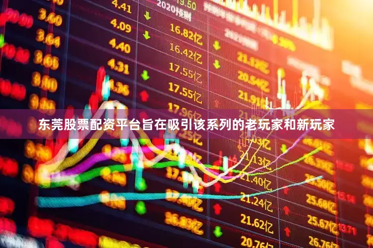 东莞股票配资平台旨在吸引该系列的老玩家和新玩家