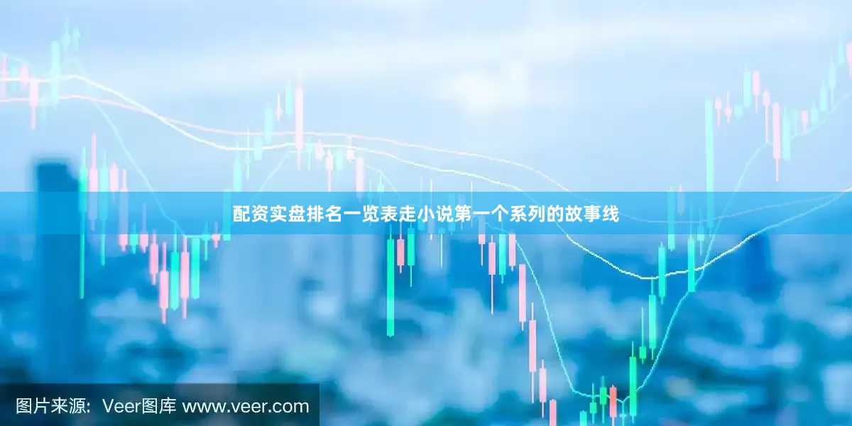 配资实盘排名一览表走小说第一个系列的故事线