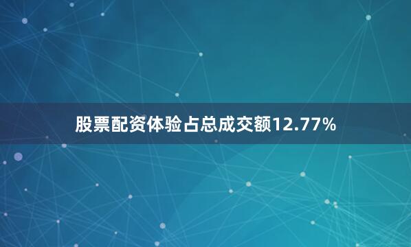 股票配资体验占总成交额12.77%